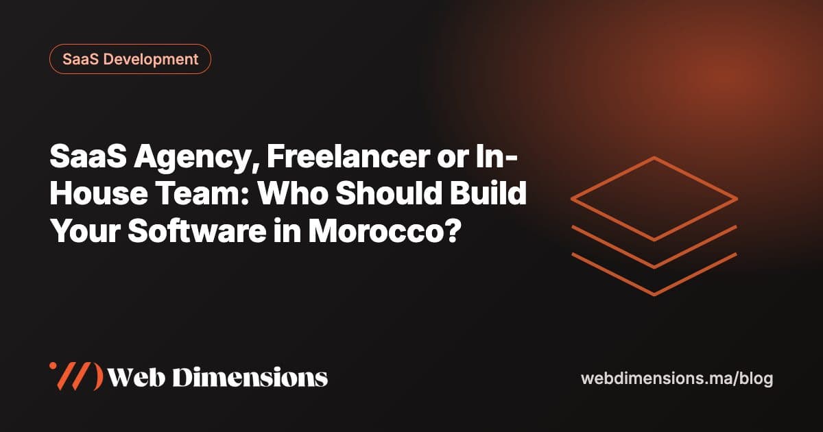 SaaS Agency, Freelancer or In-House Team: Who Should Build Your Software in Morocco?